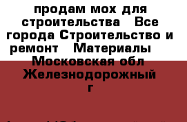 продам мох для строительства - Все города Строительство и ремонт » Материалы   . Московская обл.,Железнодорожный г.